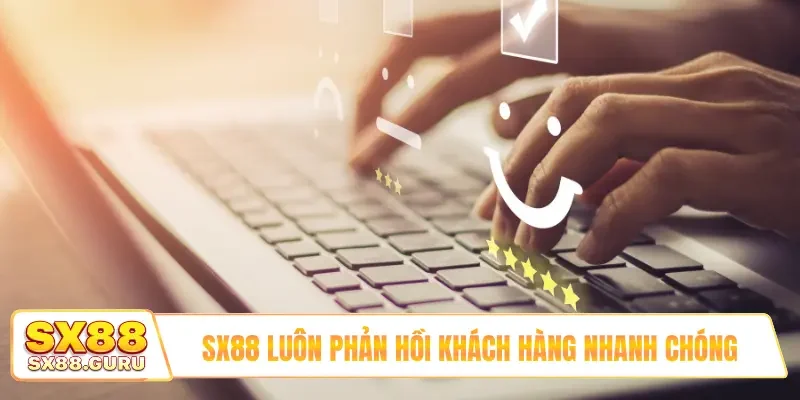 SX88 luôn phản hồi khách hàng nhanh chóng